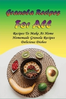Granola Recipes For All: Recipes To Make At Home, Homemade Granola Recipes, Delicious Dishes: How To Make Easy Homemade Granola B098RWWLWP Book Cover