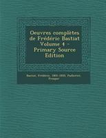Oeuvres Completes de Frederic Bastiat Volume 4 - Primary Source Edition 1294562452 Book Cover