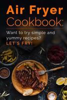 Air Fryer Cookbook: Want to Try Simple and Yummy Recipes? Let's Fry! 1539670902 Book Cover