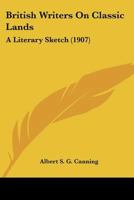 British Writers On Classic Lands: A Literary Sketch 0548752443 Book Cover