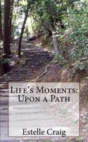 Life's Moments: Upon a Path 1533327750 Book Cover