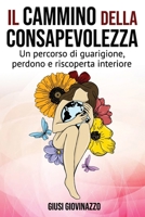 IL CAMMINO DELLA CONSAPEVOLEZZA: "Un percorso di guarigione, perdono e riscoperta interiore" (Italian Edition) B0F3VM64KL Book Cover