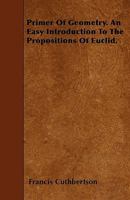 Primer Of Geometry. An Easy Introduction To The Propositions Of Euclid. 116693635X Book Cover