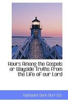 Hours Among the Gospels or Wayside Truths from the Life of Our Lord 3337714684 Book Cover