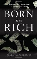 Born to Be Rich: How to Become a Money Magnet by Living Life on Purpose 1602473714 Book Cover