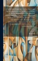 L'accord Parfait De La Nature De La Raison, De La Révélation, & De La Politique, Ou, Traité Dans Lequel On Etablit Que Les Voyes De Rigueur, En ... Aux Lumieres De L... 1020332530 Book Cover