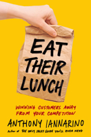 Eat Their Lunch: Winning Customers Away from Your Competition 0525537627 Book Cover
