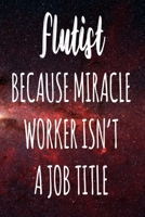 Flutist Because Miracle Worker Isn't A Job Title: The perfect gift for the professional in your life - Funny 119 page lined journal! 1674102445 Book Cover