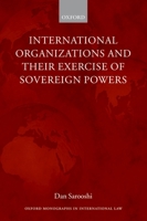 International Organizations and their Exercise of Sovereign Powers (Oxford Monographs in International Law) 019922577X Book Cover