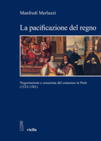 La pacificazione del regno. Negoziazione e creazione del consenso in Perù (1533-1581) 8883344464 Book Cover