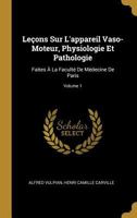 Leçons Sur L'appareil Vaso-Moteur, Physiologie Et Pathologie: Faites À La Faculté De Médecine De Paris; Volume 1 0270327541 Book Cover