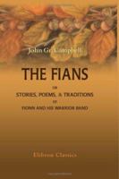 The Fians; or Stories, Poems, & Traditions of Fionn and His Warrior Band, collected entirely from Oral Sources 0766188299 Book Cover