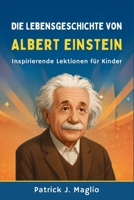 Die Lebensgeschichte von Albert Einstein: Inspirierende Lektionen für Kinder (Mutige Geschichten für neugierige Kinder) (German Edition) B0GFM99HP7 Book Cover