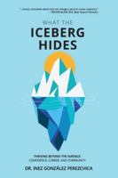What the Iceberg Hides - Thriving Beyond the Surface: Confidence, Career, and Community 1961717387 Book Cover