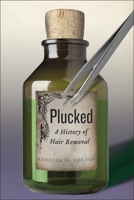 Plucked: A History of Hair Removal 1479852813 Book Cover