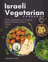 Israeli Vegetarian Cookbook: 125 Plant-Based Israeli Cuisine Vegetarian Recipes for Wholesome Eating For Everyone B0CRRVTF74 Book Cover