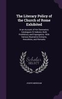 The Literary Policy Of The Church Of Rome: Exhibited In An Account Of Her Damnatory Catalogues Or Indexes 0548290474 Book Cover