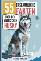 DER HUSKY - 55 erstaunliche Fakten über den Sibirischen Husky: Spannende Geschichten, lustige Eigenheiten und unglaubliche Fakten über eine der faszinierendsten Hunderassen der Welt! (German Edition) B0FF3YR916 Book Cover