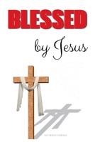 BLESSED BY JESUS: Unlocking the Abundant Life Promised in Scripture B0HBMG6FLZ Book Cover