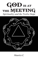 God Is at the Meeting: Spirituality and the Twelve Steps 1449726232 Book Cover