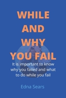 WHILE AND WHY YOU FAIL: It is important to know why you failed and what to do while you fail B0BD2H2JJR Book Cover