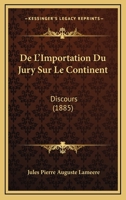 De L'Importation Du Jury Sur Le Continent: Discours (1885) 1276096100 Book Cover