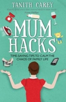 Mum Hacks: Time-saving tips to calm the chaos of family life 191033622X Book Cover