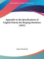 Appendix to the Specifications of English Patents for Reaping Machines. (Comm. of Patents) 1145608957 Book Cover