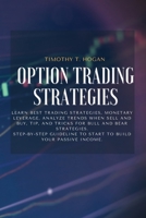 Option Trading Strategies: Learn BEST Trading Strategies, Monetary Leverage, Analyze Trends When Sell And Buy, Tip, And Tricks For Bull And Bear ... To Start To Build Your Passive Income. 1801798427 Book Cover