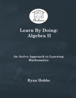 Learn by Doing Algebra II : An Active Approach to Learning Mathematics 1733251456 Book Cover