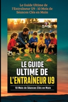 Le Guide Ultime de l'Entraîneur U9 : 10 Mois de Séances Clés en Main: Sous-titre : 10 Mois de Séances Clés en Main – La méthode complète pour les 8-9 ... ANIMATION DES JEUNES) (French Edition) B0HDJMP1P7 Book Cover
