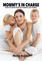 Mommy's in Charge: How to Raise Kids in a Female Led Family 1736183532 Book Cover