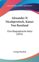 Alexander II Nicolajewitsch, Kaiser Von Ruszland: Eine Biographische Notiz (1855) 116641888X Book Cover