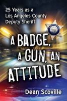 A Badge, a Gun, an Attitude: 25 Years as a Los Angeles County Deputy Sheriff 1476670455 Book Cover