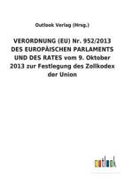 VERORDNUNG (EU) Nr. 952/2013 DES EUROPÄISCHEN PARLAMENTS UND DES RATES vom 9. Oktober 2013 zur Festlegung des Zollkodex der Union 3734056209 Book Cover