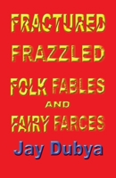 Fractured Frazzled Folk Fables and Fairy Farces 1589092414 Book Cover