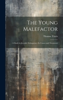 The Young Malefactor: A Study in Juvenile Delinquency its Causes and Treatment 1019428473 Book Cover