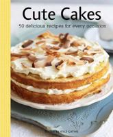Cute Cakes: 50 Easy and Delectable Recipes. 0857830465 Book Cover