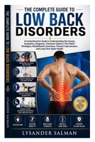 The Complete Guide to Low Back Disorders: A Comprehensive Guide to Understanding the Causes, Symptoms, Diagnosis, Treatment Options, Pain Relief ... Improvement, and Long-Term Spine Health B0HBKD72MM Book Cover