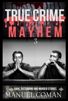 True Crime Mayhem Episodes 3: Dark, Disturbing and Murder stories. B0C8QW4TGX Book Cover