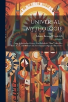 Universal-Mythologie: Oder, vollständige Götter- und Fabellehre aller Völker der Erde. Nach den besten und zuverlässigsten Quellen bearbeitet 1021765104 Book Cover