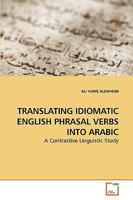 TRANSLATING IDIOMATIC ENGLISH PHRASAL VERBS INTO ARABIC: A Contrastive Linguistic Study 3639209109 Book Cover