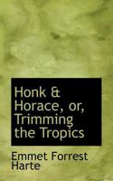 Honk & Horace, or, Trimming the Tropics 1103884794 Book Cover