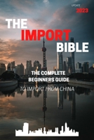 The Import Bible: The complete beginner's guide to successful importing from China 1790791286 Book Cover