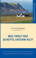 Was trägt der Schotte unterm Kilt?: Nicht ganz seriöse Reisegeschichten 3837069648 Book Cover