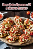 Bruschetta Bonanza: 95 Delicious Recipes B0CLHCSG8J Book Cover