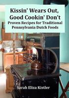 Kissin' Wears Out, Good Cookin' Don't: Proven Recipes for Traditional Pennsylvania Dutch Foods 1451550383 Book Cover