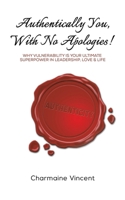 Authentically You, With No Apologies!: Why Vulnerability is Your Ultimate Superpower in Leadership, Love & Life 103586391X Book Cover
