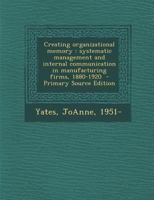 Creating Organizational Memory: Systematic Management and Internal Communication in Manufacturing Firms, 1880-1920 - Primary Source Edition 1294353063 Book Cover