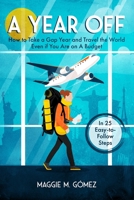 A Year Off : How to Take a Gap Year and Travel the World Even If You Are on a Budget 173473700X Book Cover